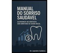 MANUAL DO SORRISO SAUDÁVEL: Economize no dentista sem abrir mão da saúde bucal