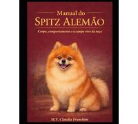 Manual do Spitz Alemão: Corpo , comportamento e campo vivo da raça