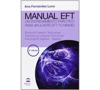 Manual EFT : un entrenamiento práctico para aplicarte EFT tú mismo : emotional freedom techniques, técnicas de liberación emocional, psicología ... práctico para aplicarte el EFT tú mismo