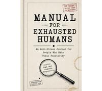 Manual for Exhausted Humans: An Anti-Stress Journal for People Who Hate Toxic Positivity