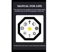 MANUAL FOR LIFE: The answers to the questions we have always asked ourselves and no one has answered us until now.