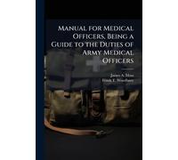Manual for Medical Officers, Being a Guide to the Duties of Army Medical Officers