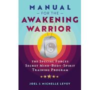 Manual for the Awakening Warrior: The Special Forces Secret Mind-Body-Spirit Training Program