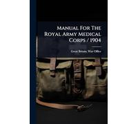 Manual For The Royal Army Medical Corps / 1904