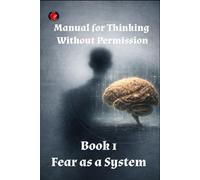 Manual for Thinking Without Permission Book 1 Fear as a System
