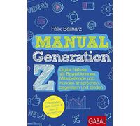 Manual Generation Z: Digital Natives als Bewerberinnen, Mitarbeitende und Kunden ansprechen, begeistern und binden