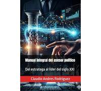 Manual integral del asesor político: Del estratega al lider del siglo XXI