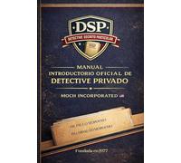 Manual Introductorio Oficial de Detective Privado: Fundamentos de investigación privada y formación profesional en el Sistema DSP