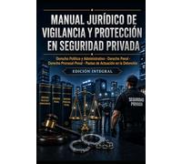 Manual Jurídico para Profesionales de la Seguridad Privada: Derecho político y administrativo, derecho penal, derecho procesal penal y pautas jurídicas de actuación