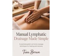 Manual Lymphatic Drainage Made Simple: A practical guide to at-home massage techniques for healing and recovery