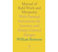 Manual of Buhl-Work and Marquetry: With Practical Instructions for Learners, and Ninety Colored Designs