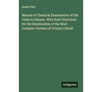 Manual of Chemical Examination of the Urine in Disease. With Brief Directions for the Examination of the Most Common Varietes of Urinary Calculi