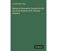 Manual of Gymnastics. Prepared for the Use of the Students of Mt. Holyoke Seminary