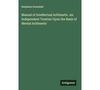 Manual of Intellectual Arithmetic. An Independent Treatise Upon the Basis of Mental Arithmetic