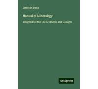 Manual of Mineralogy: Designed for the Use of Schools and Colleges
