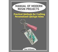 MANUAL OF MODERN RESIN PROJECTS: Practical Methods for Crafting Personalized Lifestyle Items