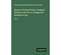 Manual of Political Ethics, Designed Chiefly for the Use of Colleges and Students at Law: Vol. II
