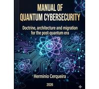 MANUAL OF Quantum Cybersecurity: Doctrine, architecture and migration for the post-quantum era