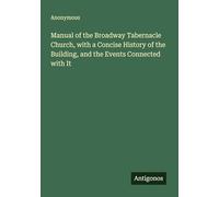 Manual of the Broadway Tabernacle Church, with a Concise History of the Building, and the Events Connected with It