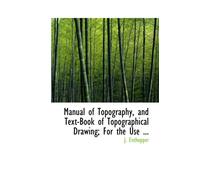 Manual of Topography, and Text-Book of Topographical Drawing; For the Use ...