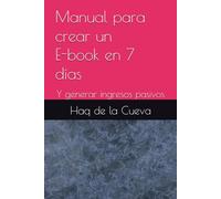 Manual para crear un E-book en 7 días: Y generar ingresos pasivos