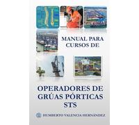 MANUAL PARA CURSOS DE OPERADORES DE GRÚAS PÓRTICA STS: Manual Interactivo ajustado para Diseño o Plan Curricular para entrenamiento de: instructores, aspirantes y operadores de Grúas Pórticas STS.