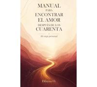 MANUAL PARA ENCONTRAR EL AMOR DESPUES DE LOS 40: MI VIAJE PERSONAL