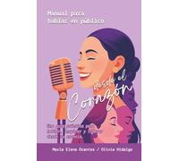Manual para Hablar en Público, desde el corazón: Una guía práctica para hablar, inspirar y liderar desde tu esencia (Versión a color)