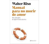 Manual para no morir de amor: Diez principios de supervivencia afectiva