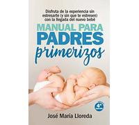 Manual para padres primerizos / Manual for New Parents: Todas las claves para vivir esta maravilllosa experiencia sin estresarte (y sin que te estresen) con la llegada del nuevo bebé