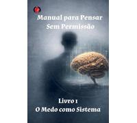 Manual para Pensar Sem Permissão Livro 1 O Medo como Sistema