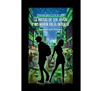 Manual para vivir la vida. La virtud de ser joven y no morir en el intento