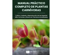 Manual Práctico Completo de Plantas Carnívoras: Cultivo, Cuidado y Reproducción de las Especies Más Comunes y Raras con Técnicas Actualizadas