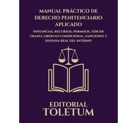MANUAL PRÁCTICO DE DERECHO PENITENCIARIO APLICADO: Instancias, recursos, permisos, tercer grado, libertad condicional, sanciones y defensa real del interno