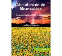 Manual práctico de Electrocultivos Segunda Edición: La soberanía alimentaria en tus manos