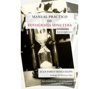 MANUAL PRÁCTICO DE FOTOGRAFÍA MINUTERA (en el siglo XXI)