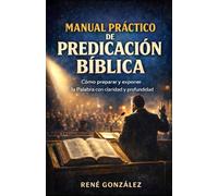 MANUAL PRÁCTICO DE PREDICACIÓN BÍBLICA: Cómo preparar y exponer la Palabra con claridad y profundidad