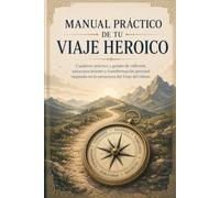 Manual Práctico de tu Viaje Heroico: Cuaderno práctico y guiado de reflexión, autoconocimiento y transformación personal inspirado en la estructura del Viaje del Héroe.