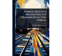 Manual Práctico Militar Para Los Trabajos En Las Vías FÃ(c)rreas