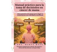 Manual práctico para la toma de decisiones en cáncer de mama.: Guía práctica de apoyo para elegir tu tratamiento con claridad y confianza.