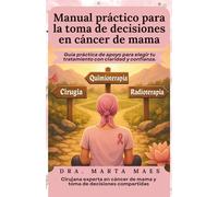 Manual práctico para la toma de decisiones en cáncer de mama.: Guía práctica de apoyo para elegir tu tratamiento con claridad y confianza.