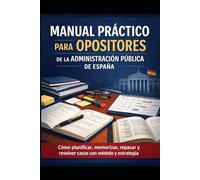 Manual práctico para opositores de la Administración Pública de España: Método de estudio, esquemas, casos, simulacros y sistema de preparación sostenible