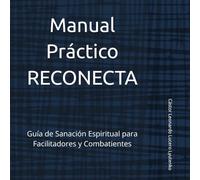 Manual Práctico RECONECTA: Guía de Sanación Espiritual para Facilitadores y Combatientes