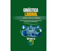 MANUAL PRÁTICA DE GINÁSTICA LABORAL: SAÚDE, PRODUTIVIDADE E LEGISLAÇÃO NO TRABALHO