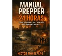Manual Prepper 24 Horas-Cómo sobrevivir a una catástrofe si te pilla fuera de casa: Guía de supervivencia urbana para las primeras 24 horas cuando estás en el trabajo, de viaje o lejos de tu hogar