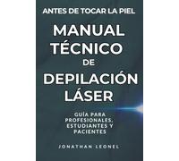 MANUAL TÉCNICO DE DEPILACIÓN LÁSER: ANTES DE TOCAR LA PIEL, GUÍA PRÁCTICA PARA PROFESIONALES, ESTUDIANTES Y PACIENTES