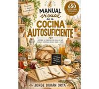 Manual visual de la cocina autosuficiente: Aprende a fabricar en casa lo que sueles comprar hecho, paso a paso