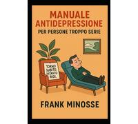 MANUALE ANTIDEPRESSIONE PER PERSONE TROPPO SERIE: COME TORNARE A RIDERE SENZA PERMESSO