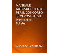 MANUALE AUTOSUFFICIENTE PER IL CONCORSO 3839 POSTI ATS Il Preparatore Totale