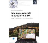 Manuale avanzato di ArcGIS 9 e 10. Creare e gestire modelli GIS con il Model Builder
